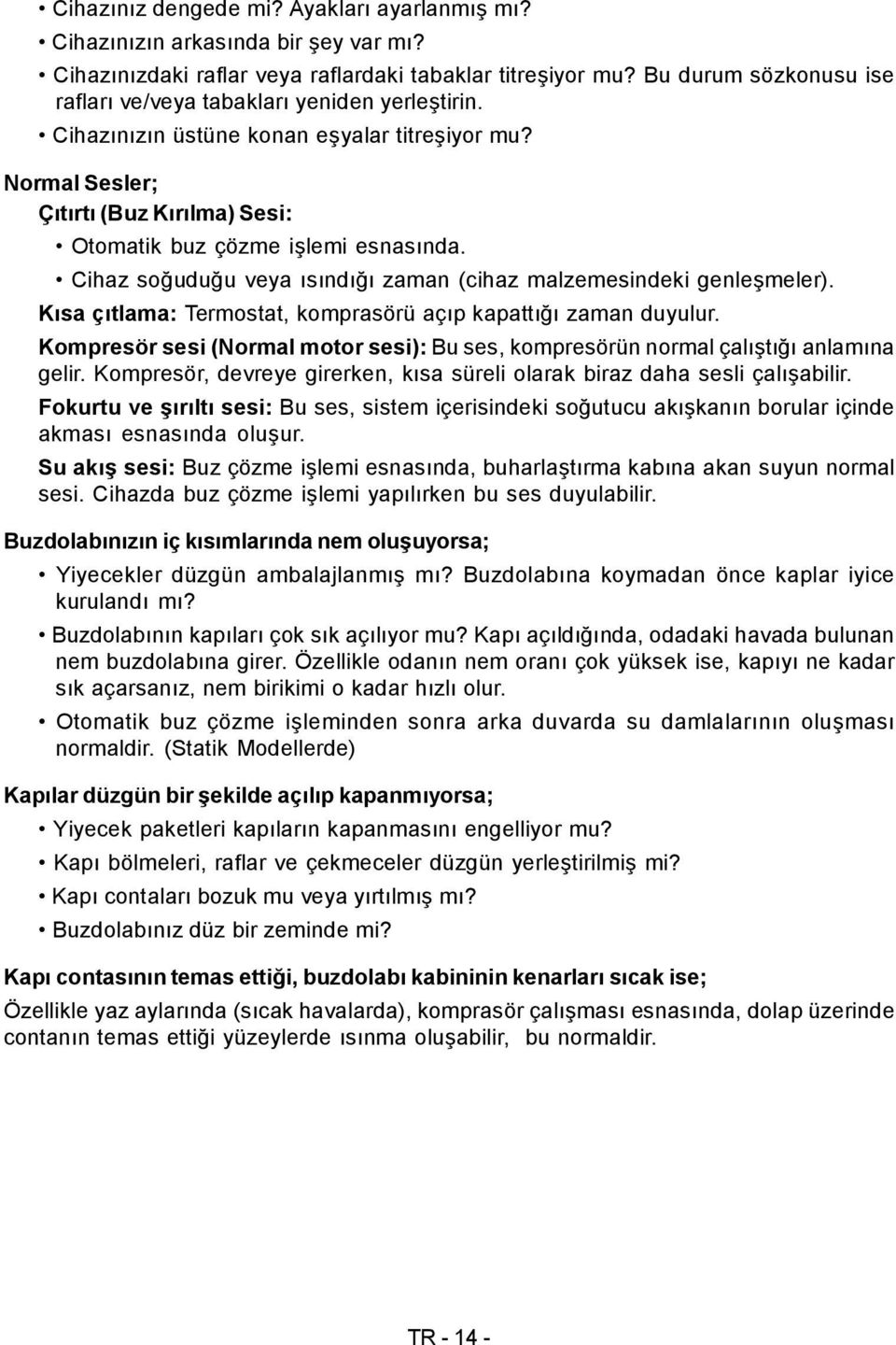 Cihaz soğuduğu veya ısındığı zaman (cihaz malzemesindeki genleşmeler). Kısa çıtlama: Termostat, komprasörü açıp kapattığı zaman duyulur.