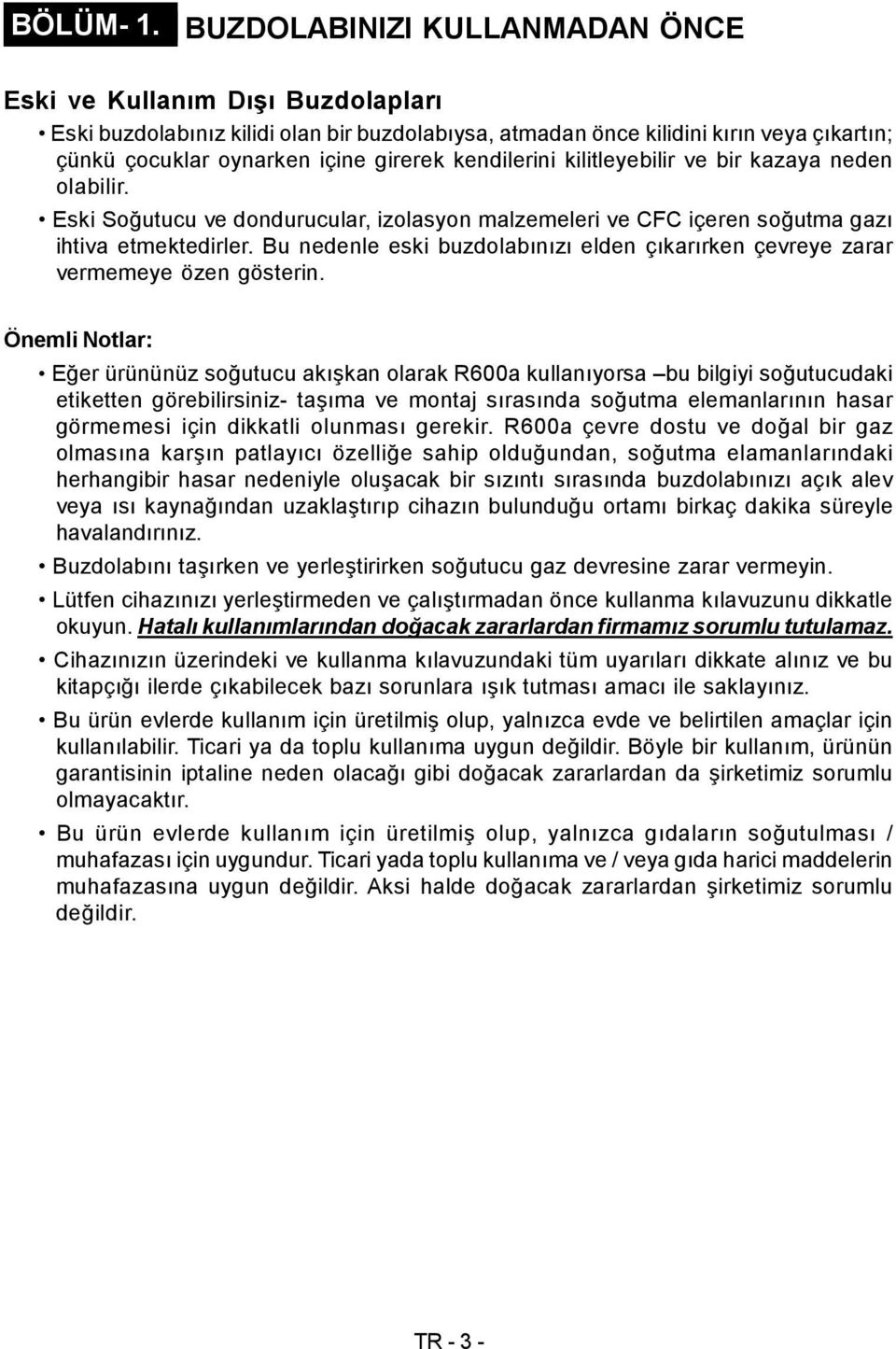 kendilerini kilitleyebilir ve bir kazaya neden olabilir. Eski Soğutucu ve dondurucular, izolasyon malzemeleri ve CFC içeren soğutma gazı ihtiva etmektedirler.