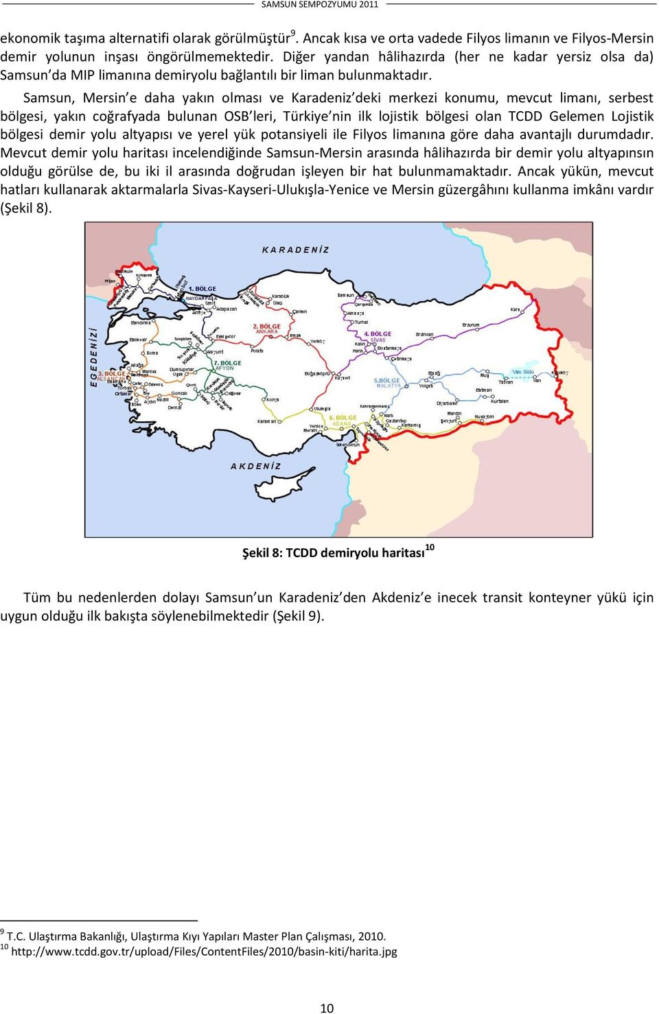 Samsun, Mersin e daha yakın olması ve Karadeniz deki merkezi konumu, mevcut limanı, serbest bölgesi, yakın coğrafyada bulunan OSB leri, Türkiye nin ilk lojistik bölgesi olan TCDD Gelemen Lojistik