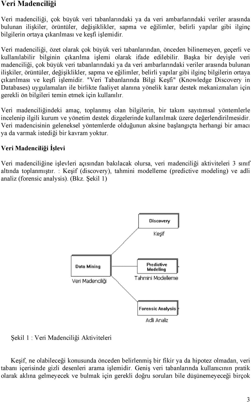 Veri madenciliği, özet olarak çok büyük veri tabanlarından, önceden bilinemeyen, geçerli ve kullanılabilir bilginin çıkarılma işlemi olarak ifade edilebilir.