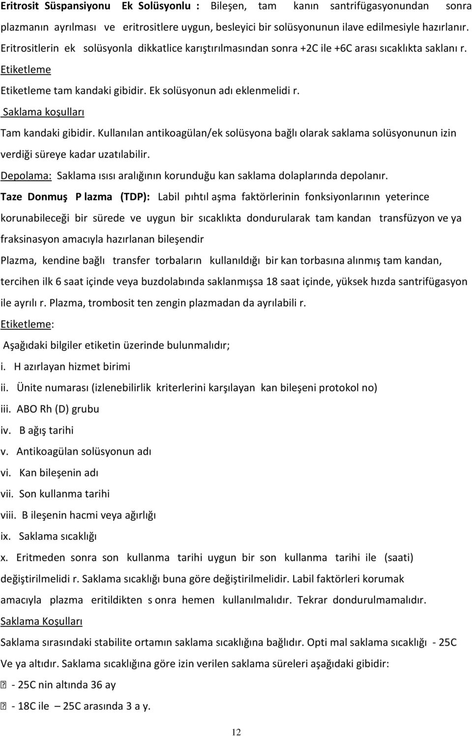 Saklama koşulları Tam kandaki gibidir. Kullanılan antikoagülan/ek solüsyona bağlı olarak saklama solüsyonunun izin verdiği süreye kadar uzatılabilir.