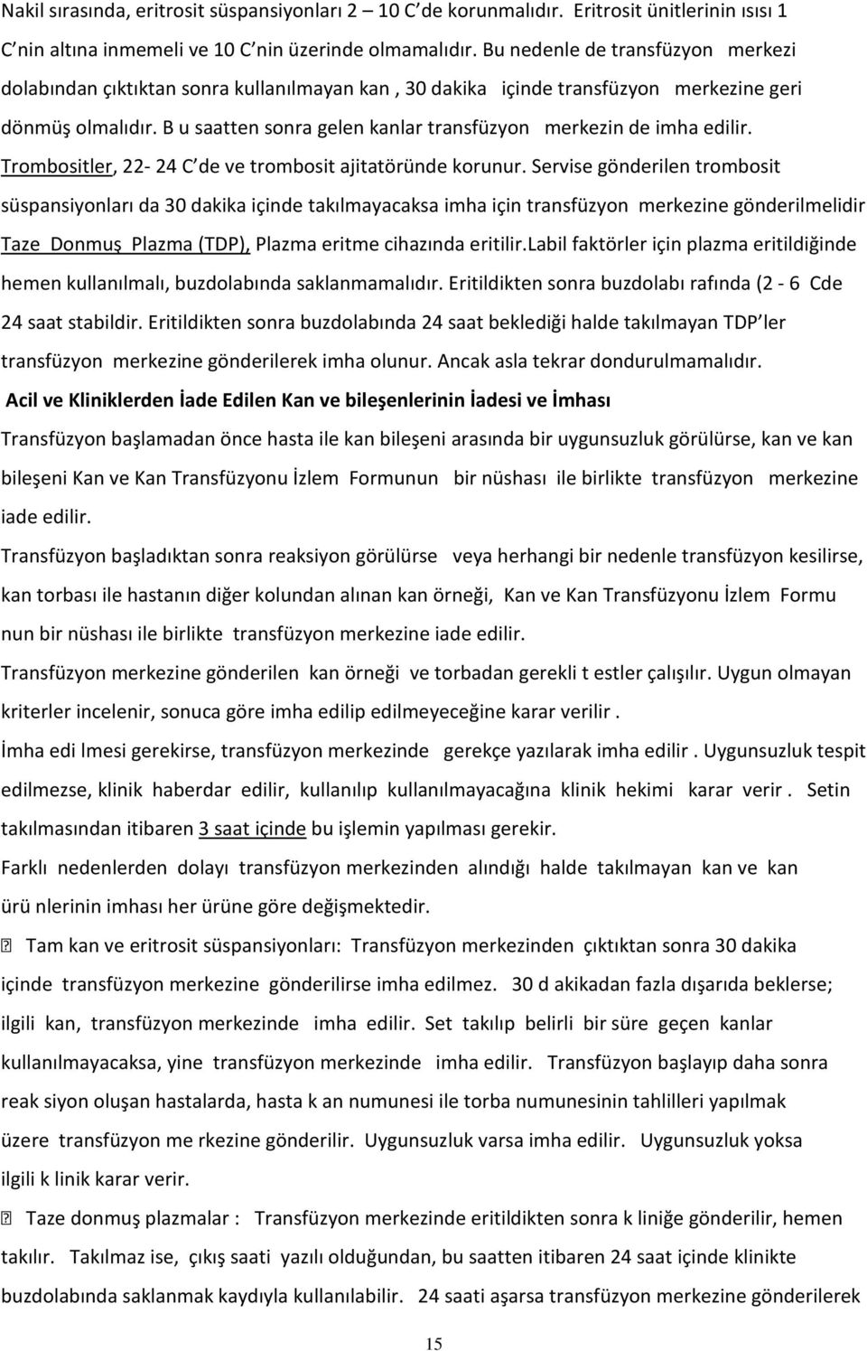 B u saatten sonra gelen kanlar transfüzyon merkezin de imha edilir. Trombositler, 22-2 C de ve trombosit ajitatöründe korunur.