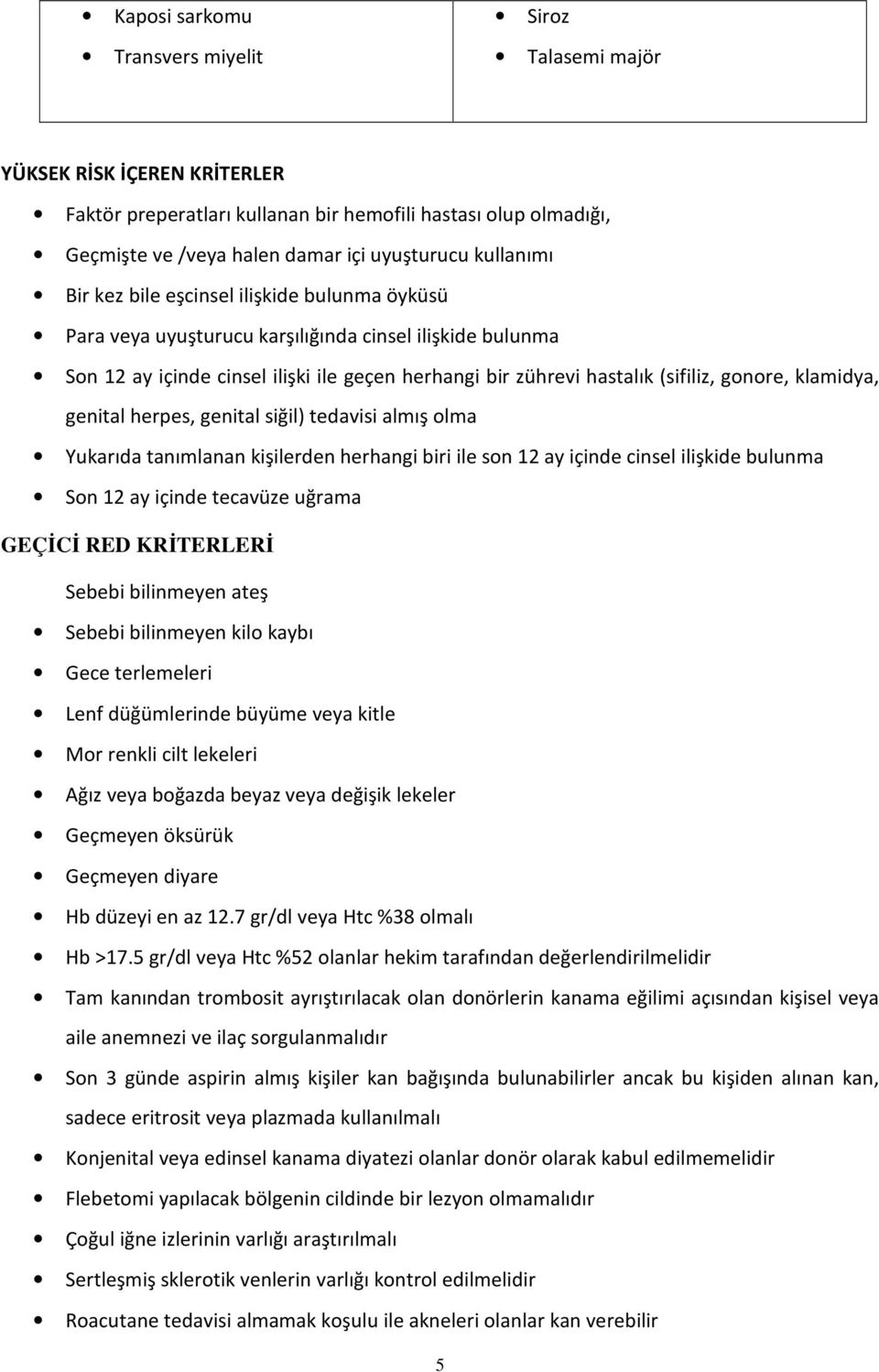 gonore, klamidya, genital herpes, genital siğil) tedavisi almış olma Yukarıda tanımlanan kişilerden herhangi biri ile son 12 ay içinde cinsel ilişkide bulunma Son 12 ay içinde tecavüze uğrama GEÇİCİ