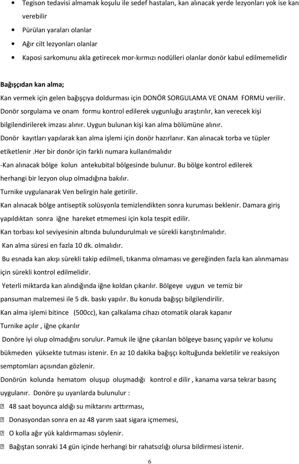 Donör sorgulama ve onam formu kontrol edilerek uygunluğu araştırılır, kan verecek kişi bilgilendirilerek imzası alınır. Uygun bulunan kişi kan alma bölümüne alınır.