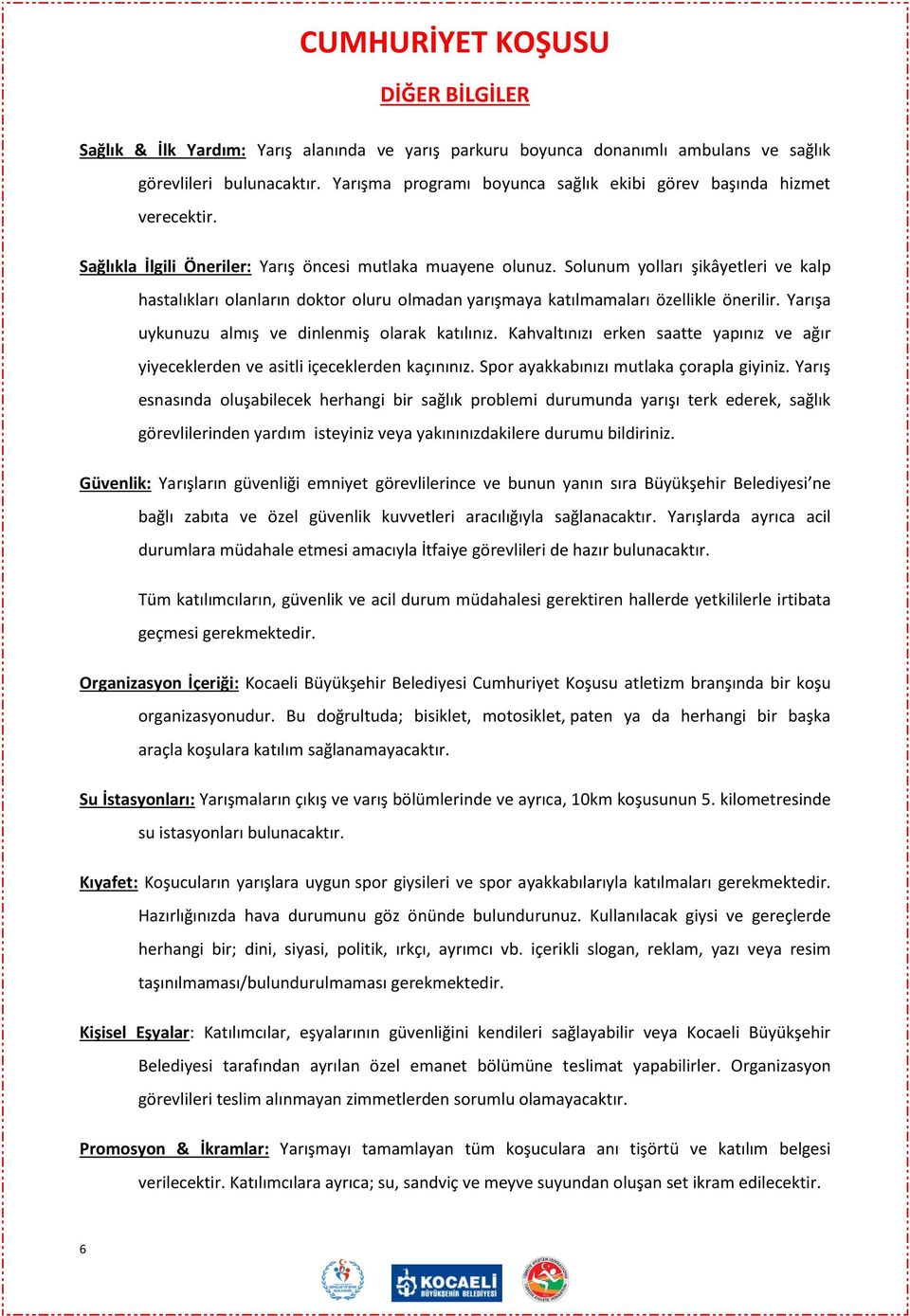 Solunum yolları şikâyetleri ve kalp hastalıkları olanların doktor oluru olmadan yarışmaya katılmamaları özellikle önerilir. Yarışa uykunuzu almış ve dinlenmiş olarak katılınız.