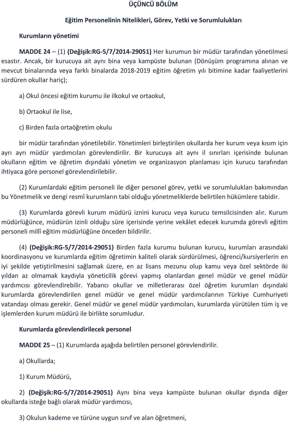 okullar hariç); a) Okul öncesi eğitim kurumu ile ilkokul ve ortaokul, b) Ortaokul ile lise, c) Birden fazla ortaöğretim okulu bir müdür tarafından yönetilebilir.