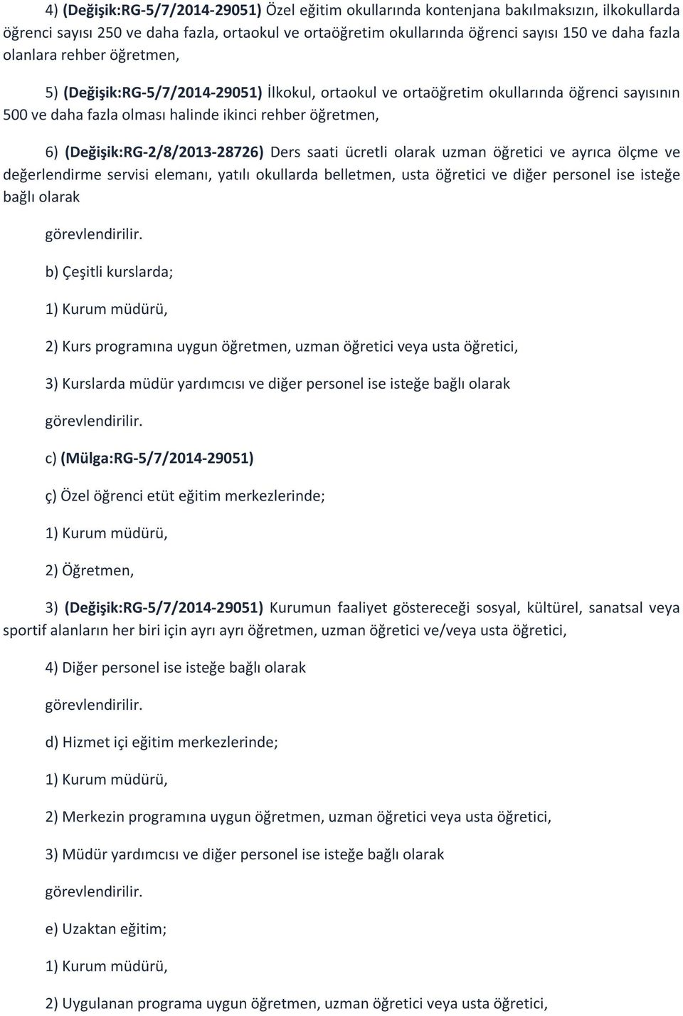 (Değişik:RG-2/8/2013-28726) Ders saati ücretli olarak uzman öğretici ve ayrıca ölçme ve değerlendirme servisi elemanı, yatılı okullarda belletmen, usta öğretici ve diğer personel ise isteğe bağlı