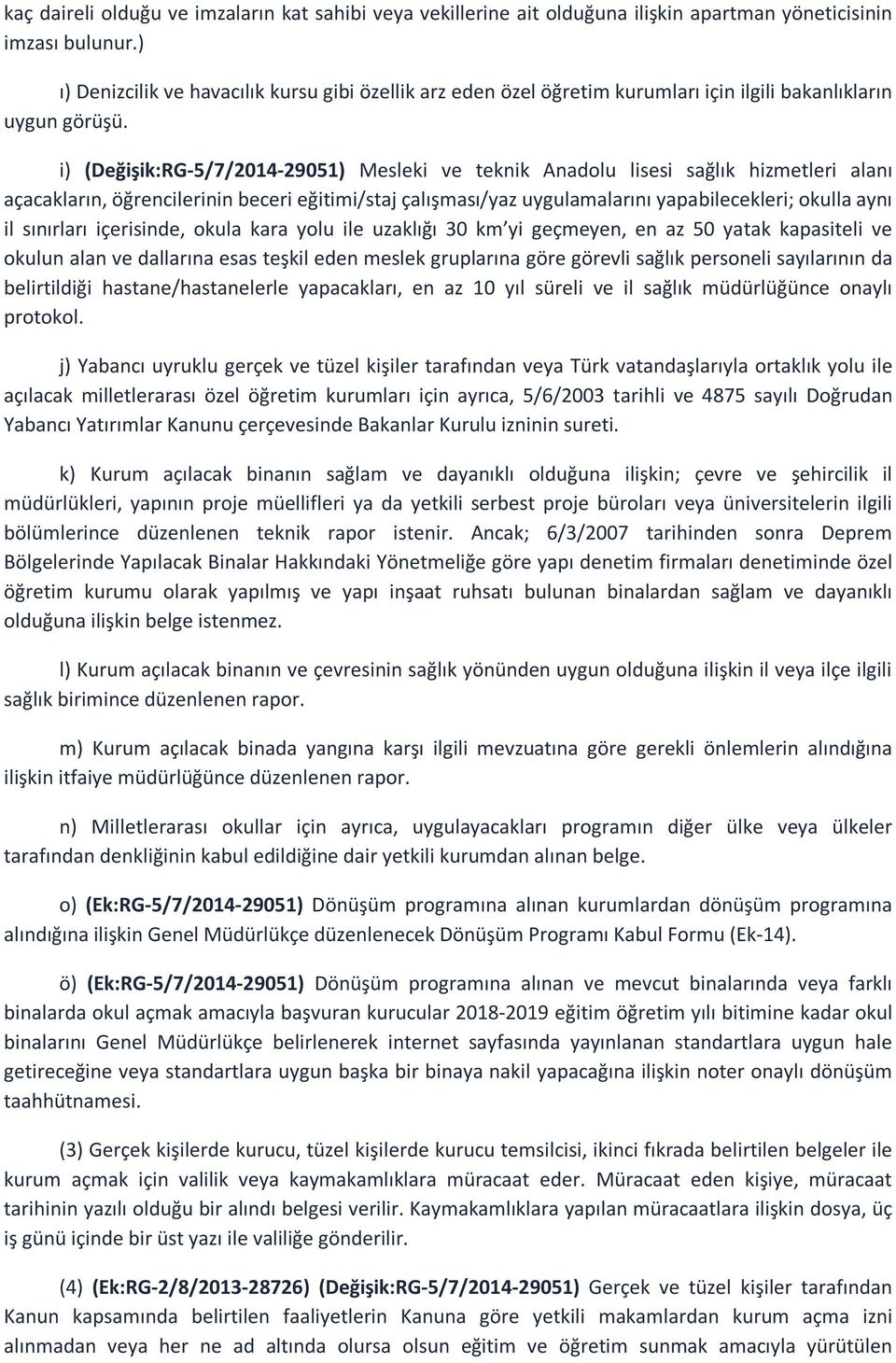 i) (Değişik:RG-5/7/2014-29051) Mesleki ve teknik Anadolu lisesi sağlık hizmetleri alanı açacakların, öğrencilerinin beceri eğitimi/staj çalışması/yaz uygulamalarını yapabilecekleri; okulla aynı il