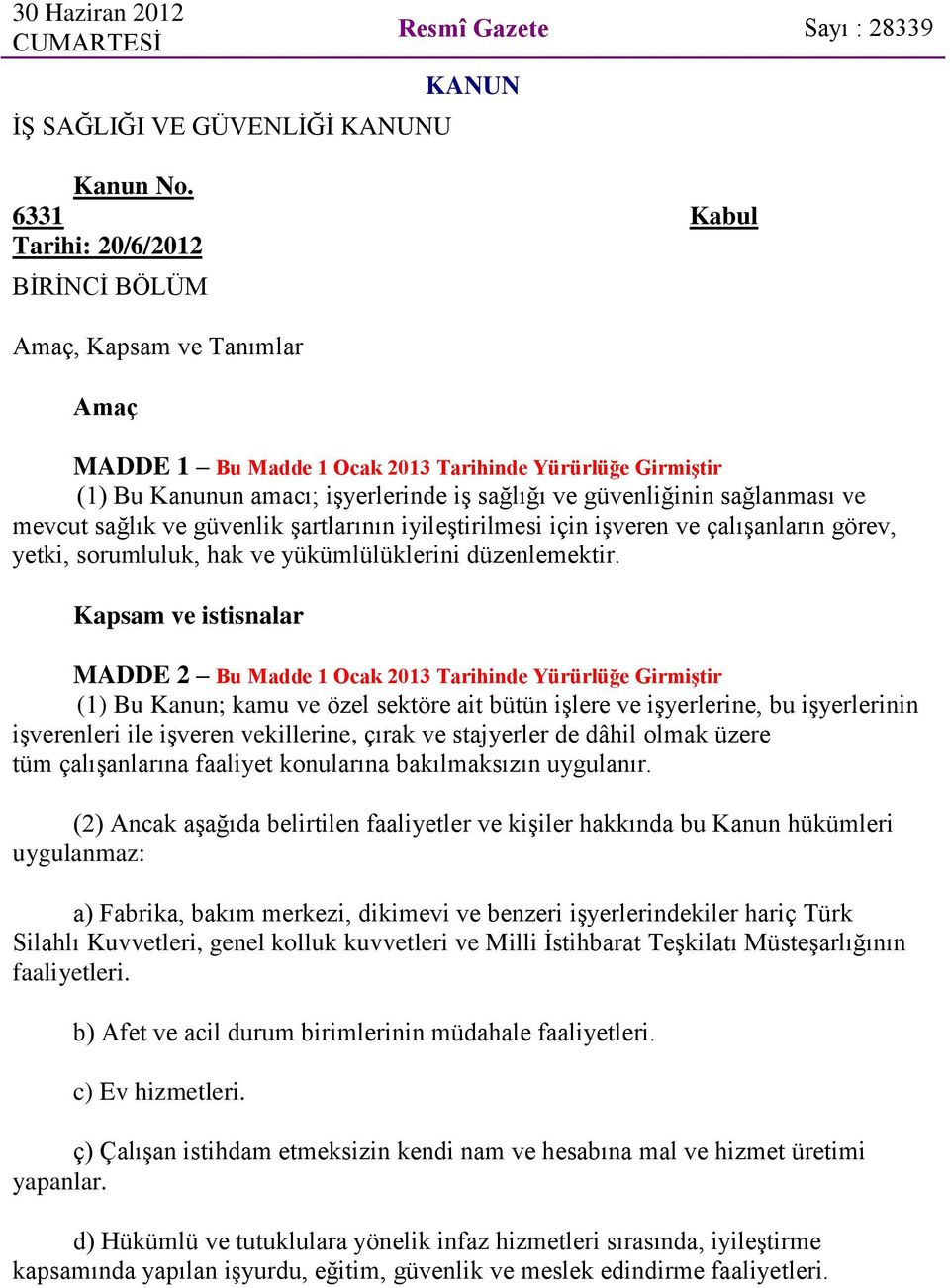 sağlanması ve mevcut sağlık ve güvenlik şartlarının iyileştirilmesi için işveren ve çalışanların görev, yetki, sorumluluk, hak ve yükümlülüklerini düzenlemektir.