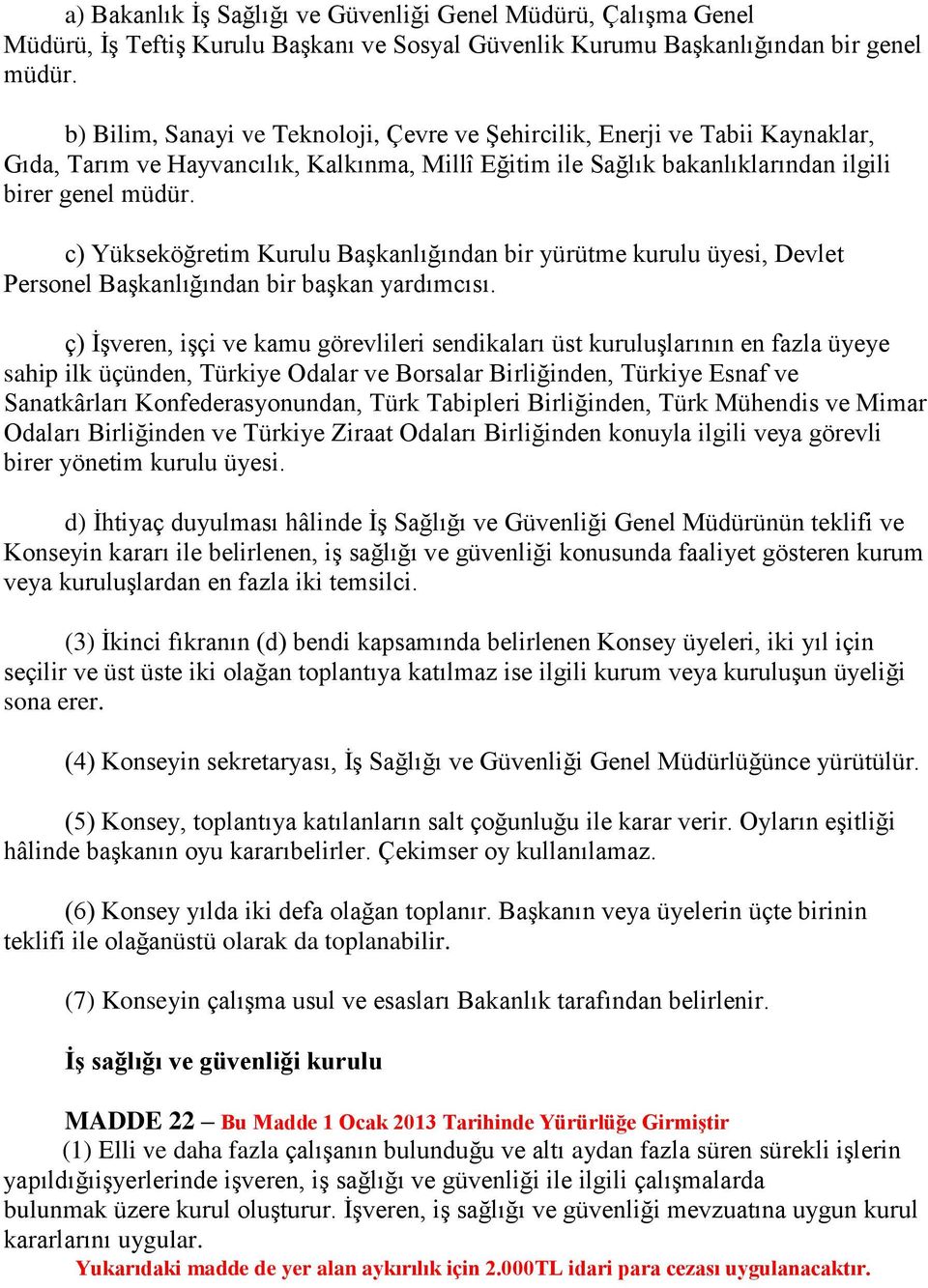 c) Yükseköğretim Kurulu Başkanlığından bir yürütme kurulu üyesi, Devlet Personel Başkanlığından bir başkan yardımcısı.