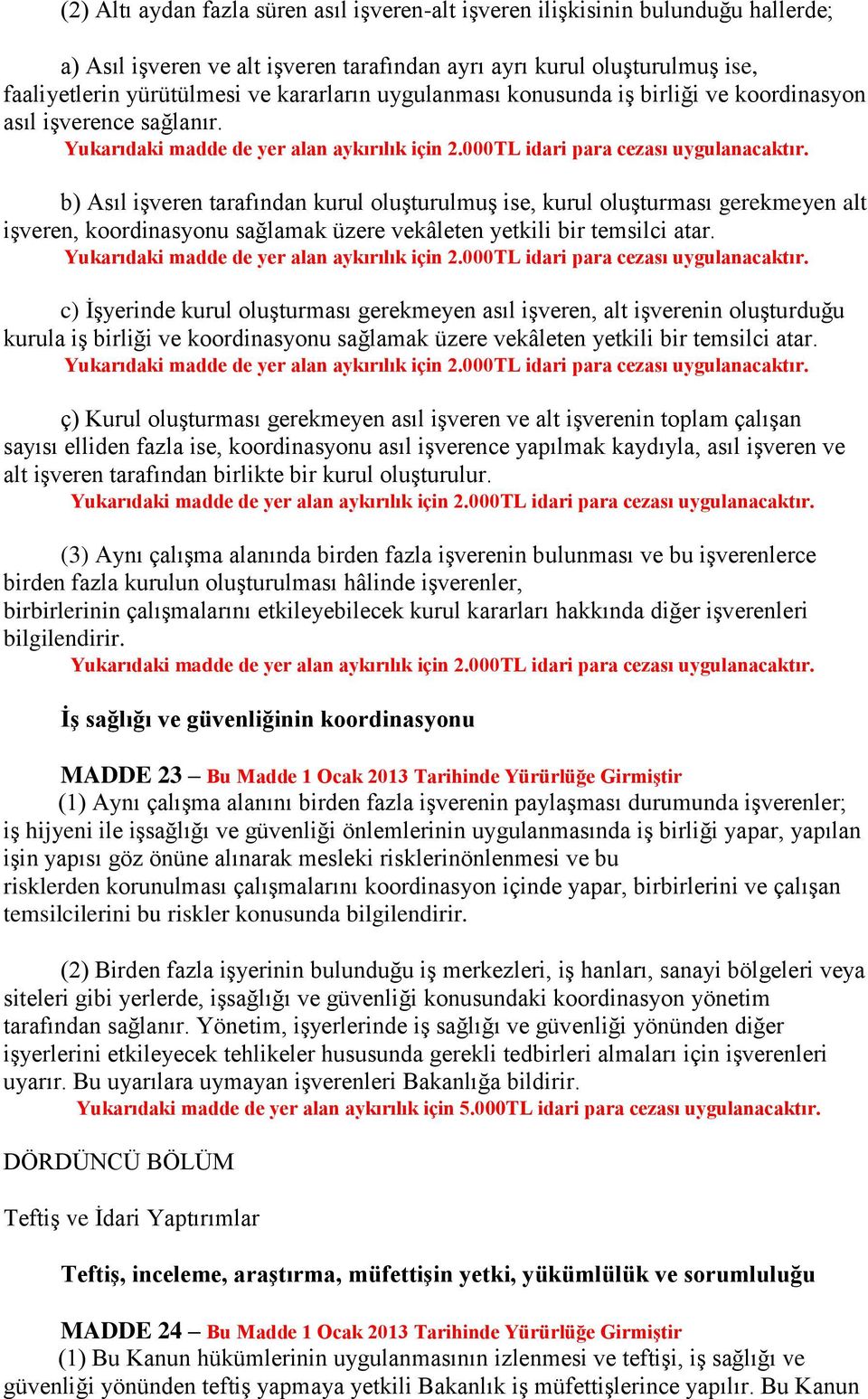 b) Asıl işveren tarafından kurul oluşturulmuş ise, kurul oluşturması gerekmeyen alt işveren, koordinasyonu sağlamak üzere vekâleten yetkili bir temsilci atar.