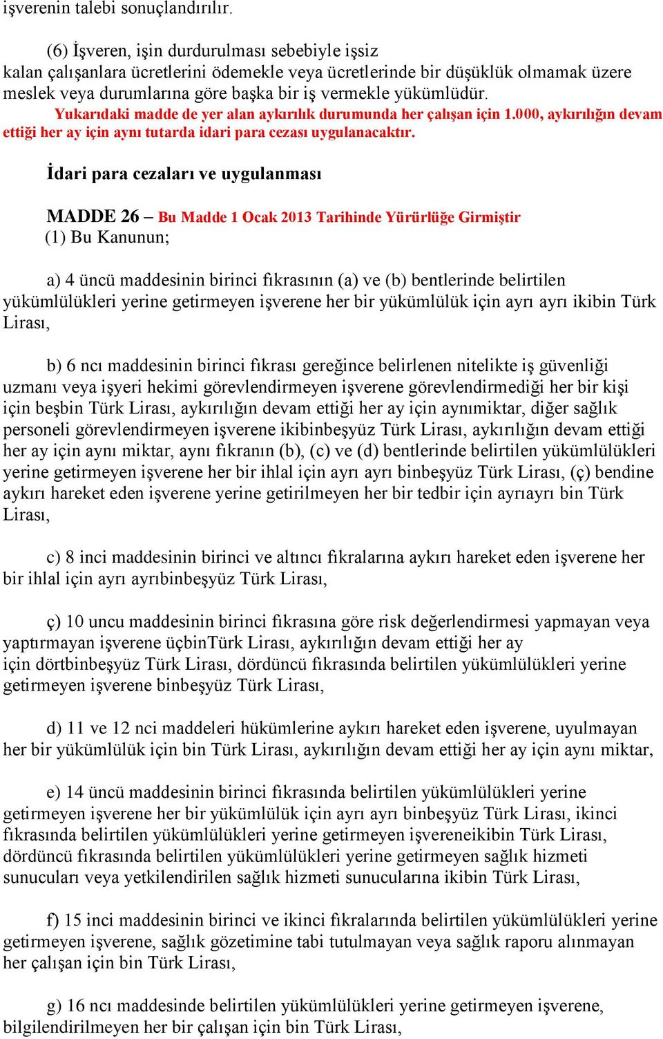 Yukarıdaki madde de yer alan aykırılık durumunda her çalışan için 1.000, aykırılığın devam ettiği her ay için aynı tutarda idari para cezası uygulanacaktır.