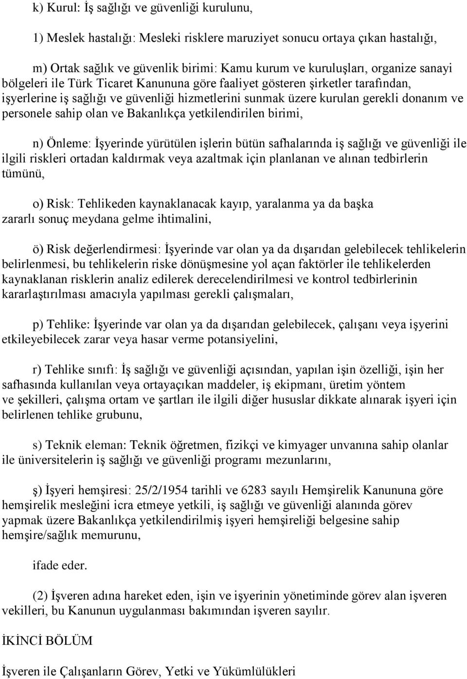 ve Bakanlıkça yetkilendirilen birimi, n) Önleme: İşyerinde yürütülen işlerin bütün safhalarında iş sağlığı ve güvenliği ile ilgili riskleri ortadan kaldırmak veya azaltmak için planlanan ve alınan