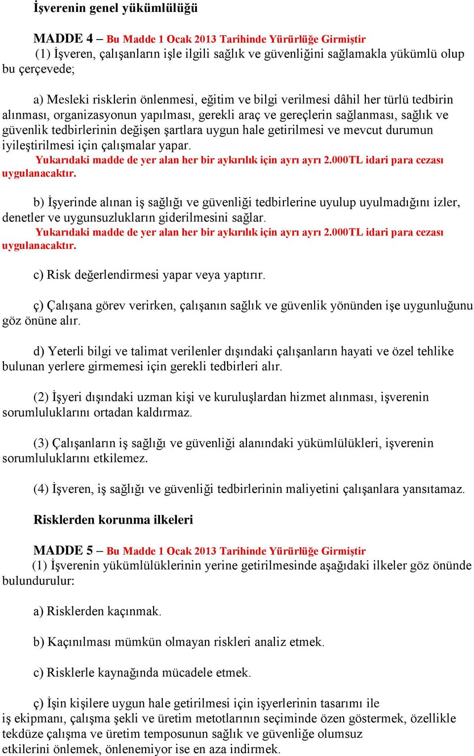 uygun hale getirilmesi ve mevcut durumun iyileştirilmesi için çalışmalar yapar. Yukarıdaki madde de yer alan her bir aykırılık için ayrı ayrı 2.000TL idari para cezası uygulanacaktır.