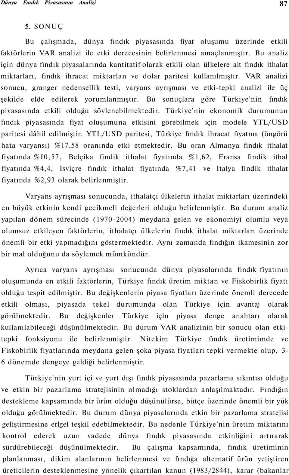 VAR analizi sonucu, granger nedensellik testi, varyans ayrışması ve etki-tepki analizi ile üç şekilde elde edilerek yorumlanmıştır.