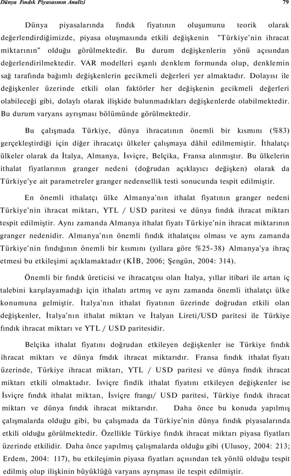 VAR modelleri eşanlı denklem formunda olup, denklemin sağ tarafında bağımlı değişkenlerin gecikmeli değerleri yer almaktadır.