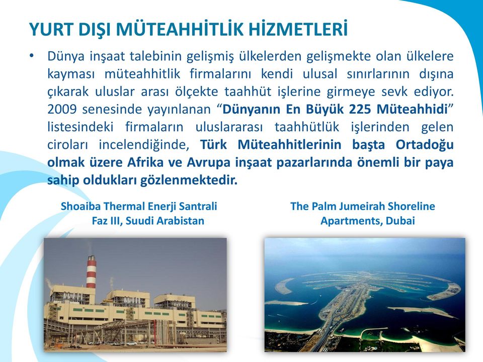 2009 senesinde yayınlanan Dünyanın En Büyük 225 Müteahhidi listesindeki firmaların uluslararası taahhütlük işlerinden gelen ciroları incelendiğinde, Türk