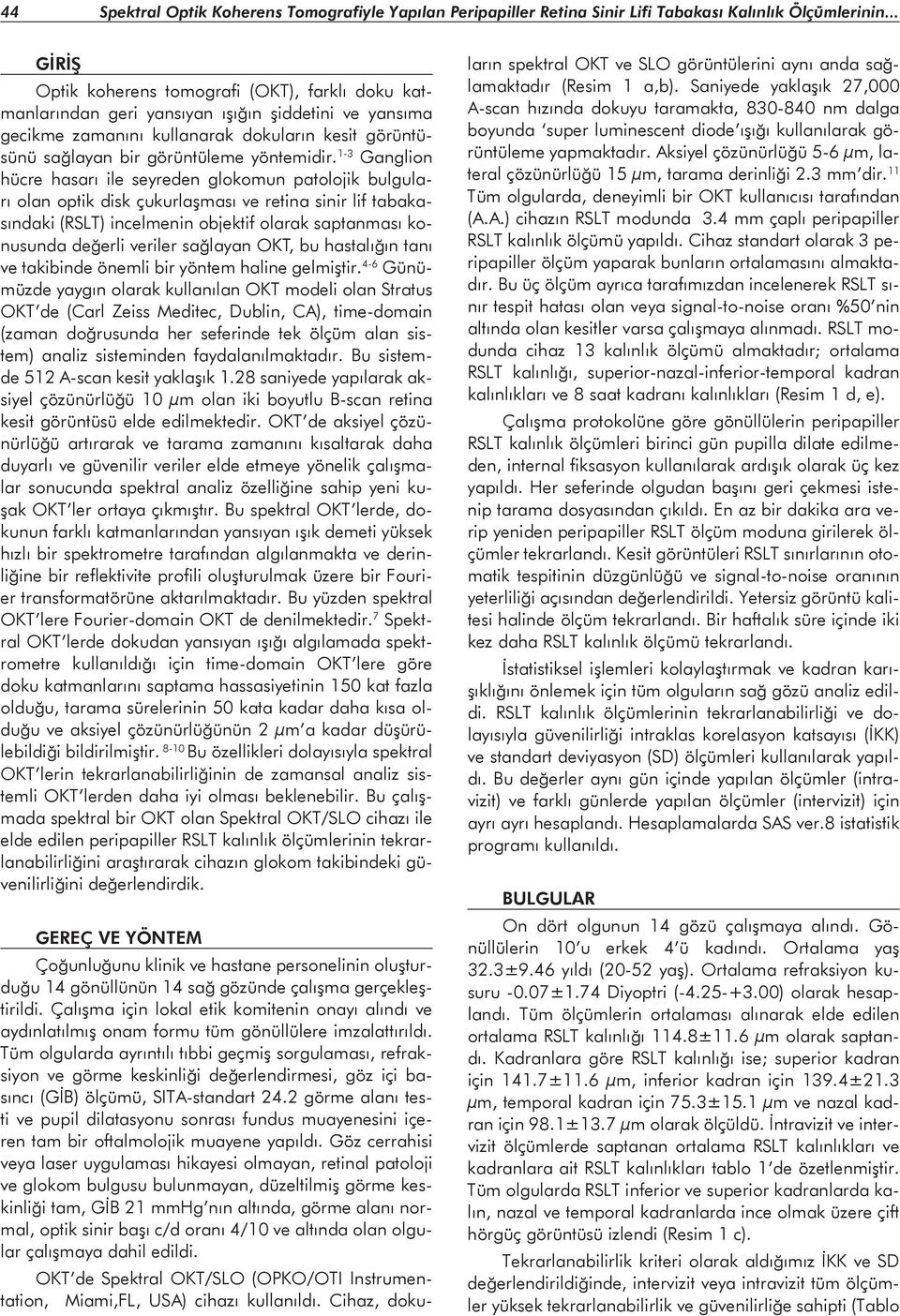 1-3 Ganglion hücre hasarı ile seyreden glokomun patolojik bulguları olan optik disk çukurlaşması ve retina sinir lif tabakasındaki (RSLT) incelmenin objektif olarak saptanması konusunda değerli