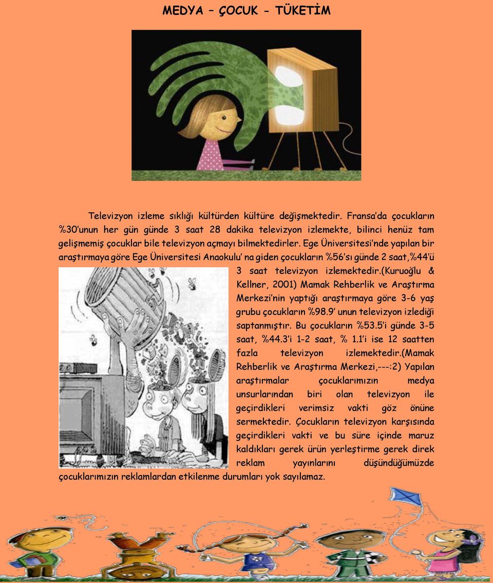 Ege Üniversitesi nde yapılan bir araştırmaya göre Ege Üniversitesi Anaokulu na giden çocukların %56 sı günde 2 saat,%44 ü 3 saat televizyon izlemektedir.