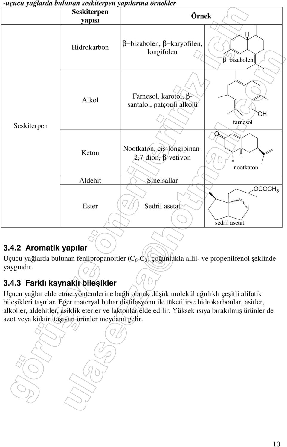 2 Aromatik yapılar Uçucu yağlarda bulunan fenilpropanoitler (C 6 -C 3 ) çoğunlukla allil- ve propenilfenol şeklinde yaygındır. 3.4.