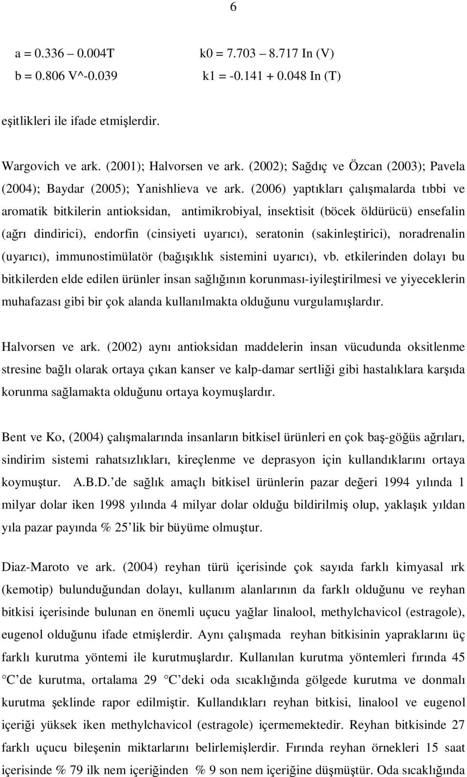 (2006) yaptıkları çalışmalarda tıbbi ve aromatik bitkilerin antioksidan, antimikrobiyal, insektisit (böcek öldürücü) ensefalin (ağrı dindirici), endorfin (cinsiyeti uyarıcı), seratonin