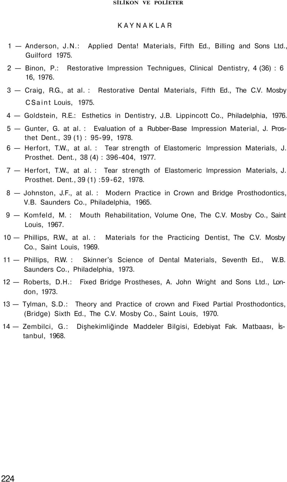 B. Lippincott Co., Philadelphia, 1976. 5 Gunter, G. at al. : Evaluation of a Rubber-Base Impression Material, J. Prosthet Dent., 39 (1) : 95-99, 1978. 6 Herfort, T.W., at al.