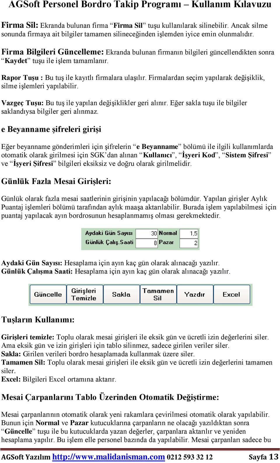 Firmalardan seçim yapılarak değişiklik, silme işlemleri yapılabilir. Vazgeç Tuşu: Bu tuş ile yapılan değişiklikler geri alınır. Eğer sakla tuşu ile bilgiler saklandıysa bilgiler geri alınmaz.