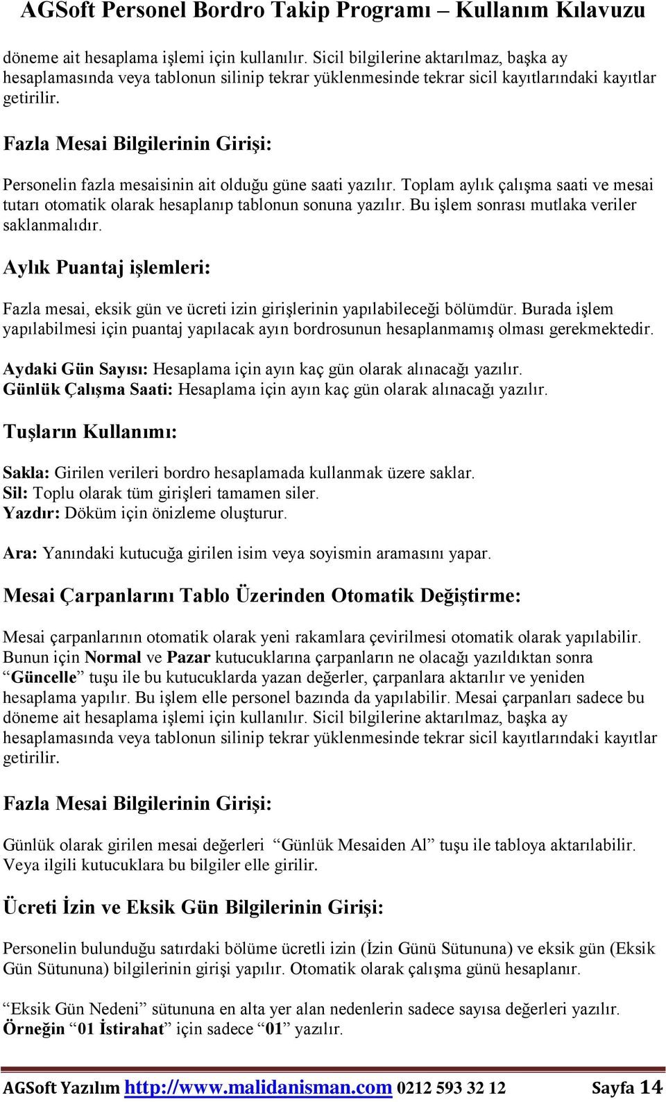 Bu işlem sonrası mutlaka veriler saklanmalıdır. Aylık Puantaj işlemleri: Fazla mesai, eksik gün ve ücreti izin girişlerinin yapılabileceği bölümdür.