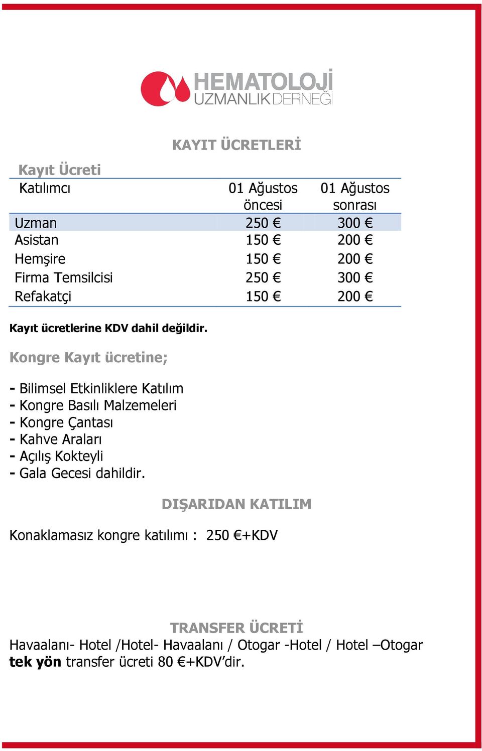 Kongre Kayıt ücretine; - Bilimsel Etkinliklere Katılım - Kongre Basılı Malzemeleri - Kongre Çantası - Kahve Araları - Açılış Kokteyli