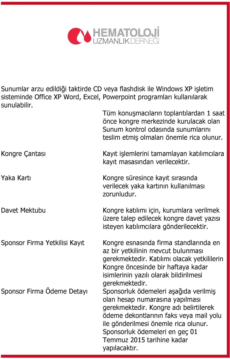 Kongre Çantası Yaka Kartı Davet Mektubu Sponsor Firma Yetkilisi Kayıt Sponsor Firma Ödeme Detayı Kayıt işlemlerini tamamlayan katılımcılara kayıt masasından verilecektir.