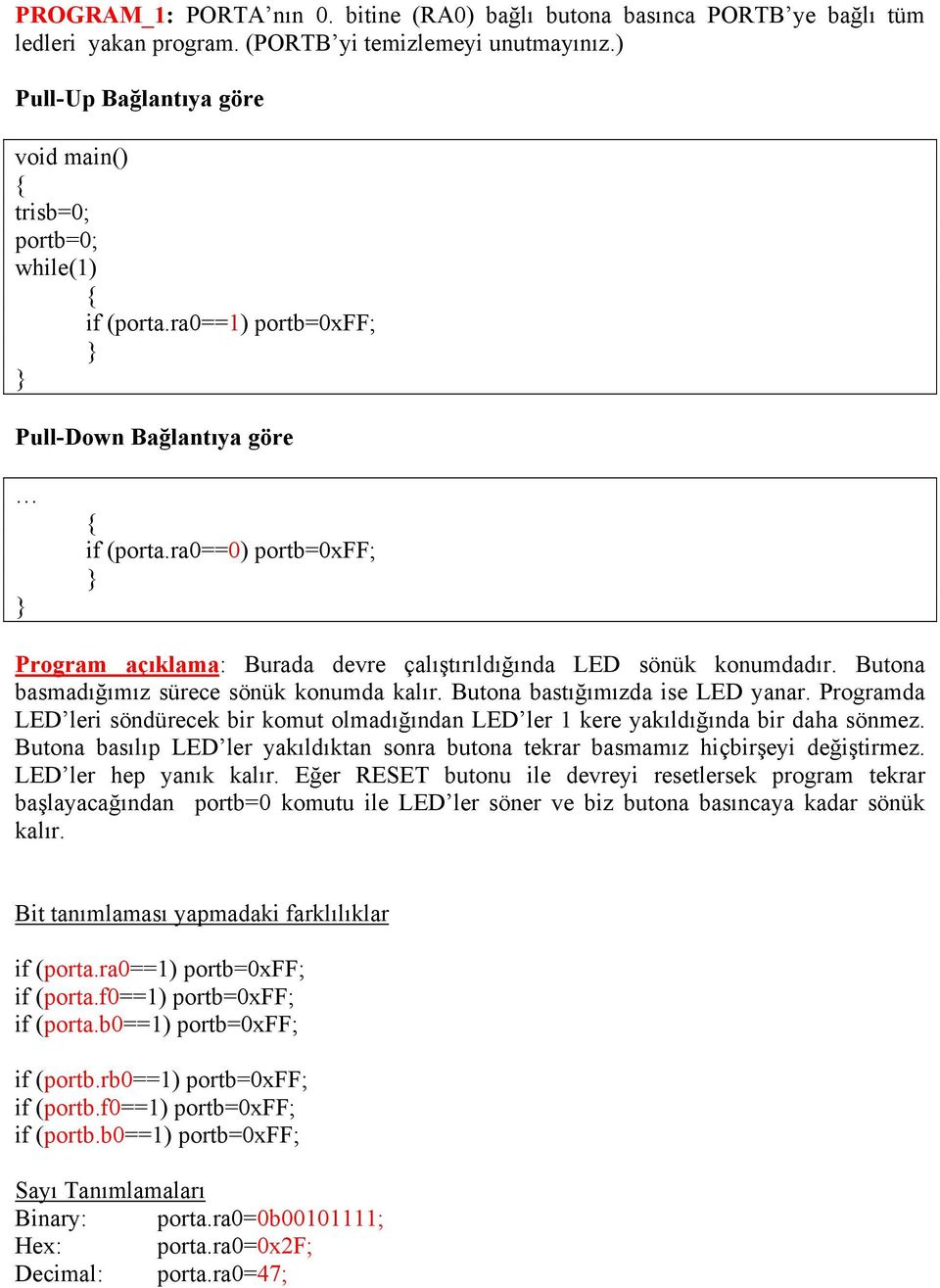 Butona bastığımızda ise LED yanar. Programda LED leri söndürecek bir komut olmadığından LED ler 1 kere yakıldığında bir daha sönmez.