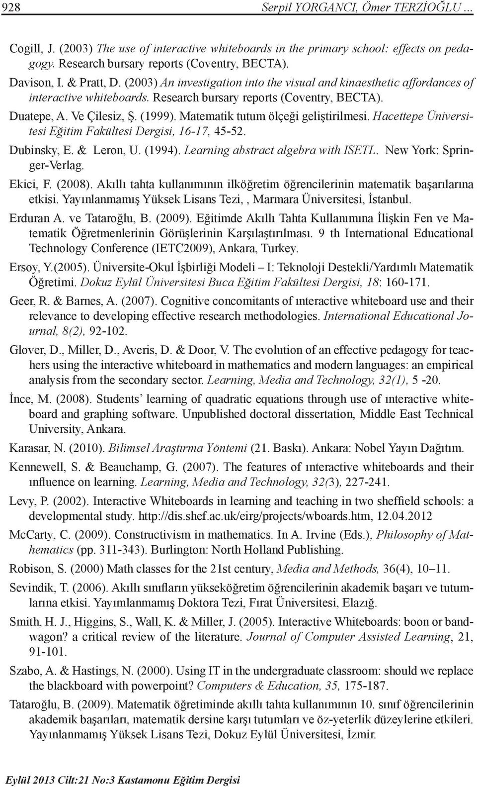 Matematik tutum ölçeği geliştirilmesi. Hacettepe Üniversitesi Eğitim Fakültesi Dergisi, 16-17, 45-52. Dubinsky, E. & Leron, U. (1994). Learning abstract algebra with ISETL. New York: Springer-Verlag.