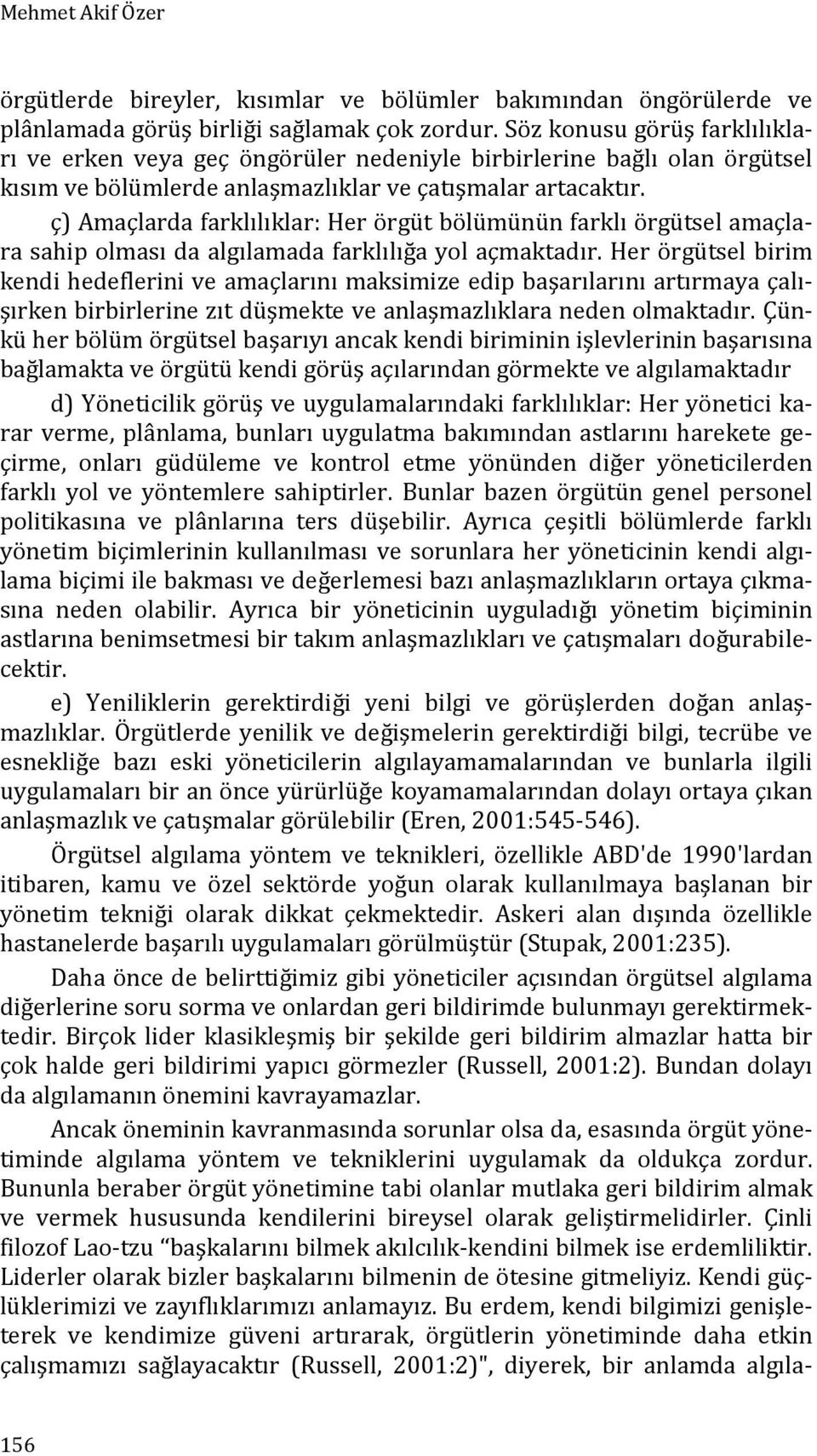 ç) Amaçlarda farklılıklar: Her örgüt bölümünün farklı örgütsel amaçlara sahip olması da algılamada farklılığa yol açmaktadır.