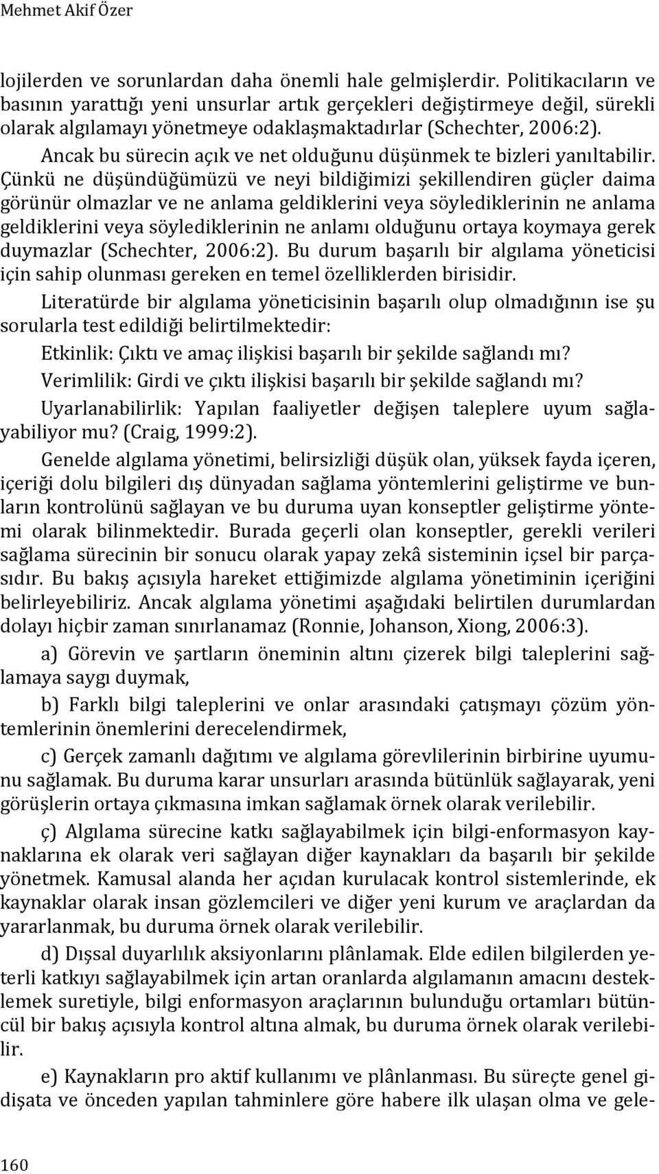 Ancak bu sürecin açık ve net olduğunu düşünmek te bizleri yanıltabilir.