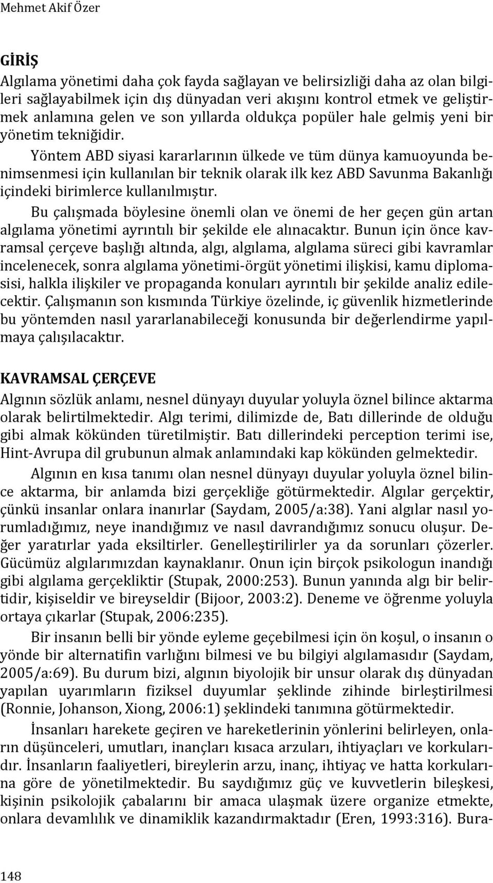 Yöntem ABD siyasi kararlarının ülkede ve tüm dünya kamuoyunda benimsenmesi için kullanılan bir teknik olarak ilk kez ABD Savunma Bakanlığı içindeki birimlerce kullanılmıştır.