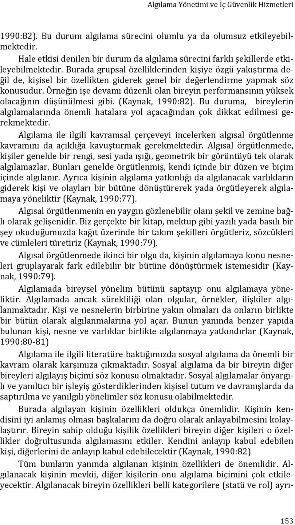 Burada grupsal özelliklerinden kişiye özgü yakıştırma değil de, kişisel bir özellikten giderek genel bir değerlendirme yapmak söz konusudur.