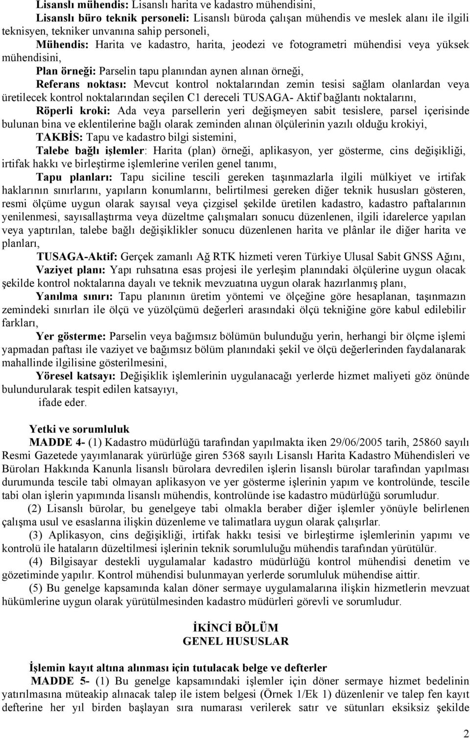 noktalarından zemin tesisi sağlam olanlardan veya üretilecek kontrol noktalarından seçilen C1 dereceli TUSAGA- Aktif bağlantı noktalarını, Röperli kroki: Ada veya parsellerin yeri değişmeyen sabit