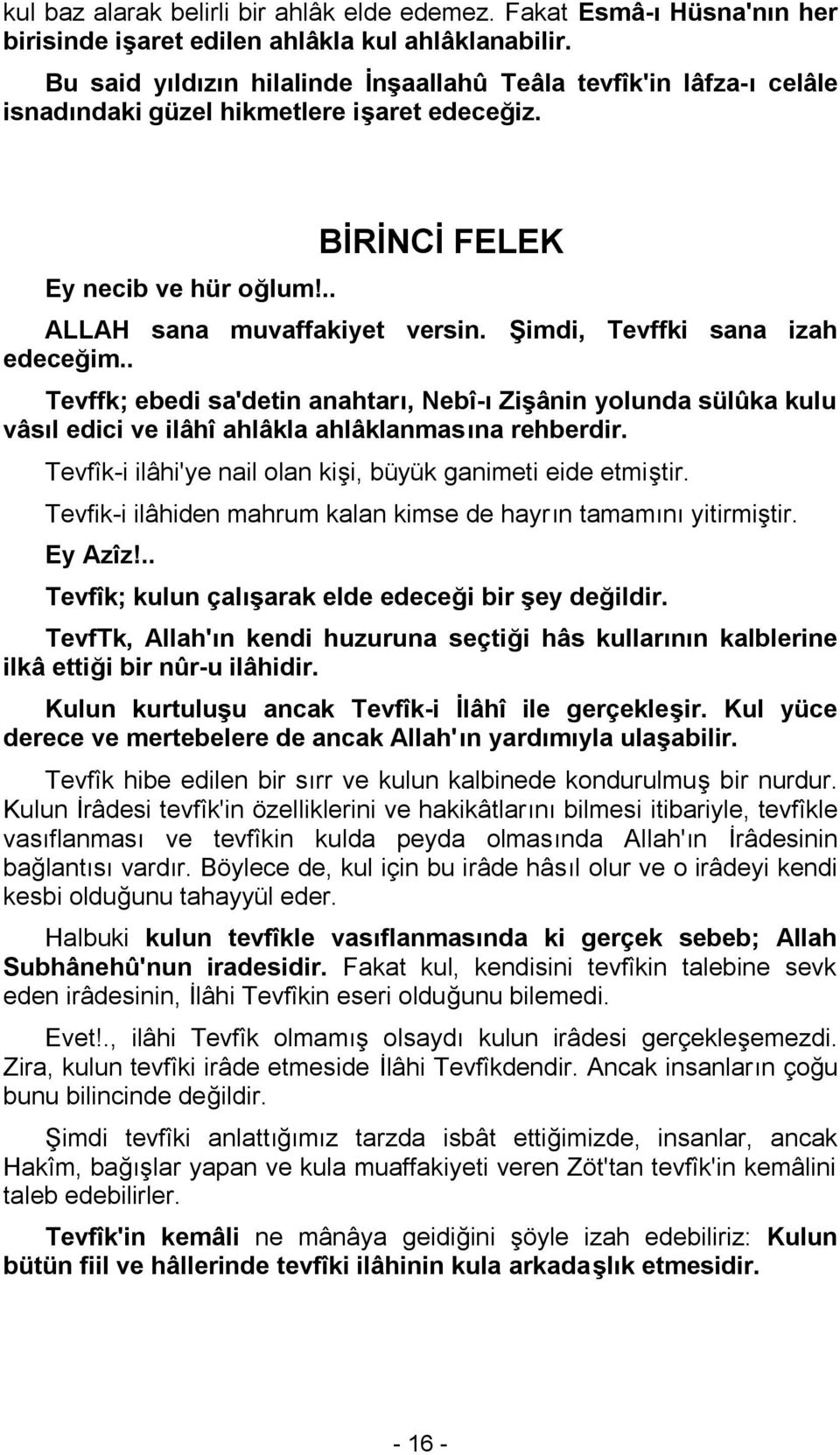 Şimdi, Tevffki sana izah edeceğim.. Tevffk; ebedi sa'detin anahtarı, Nebî-ı Zişânin yolunda sülûka kulu vâsıl edici ve ilâhî ahlâkla ahlâklanmasına rehberdir.