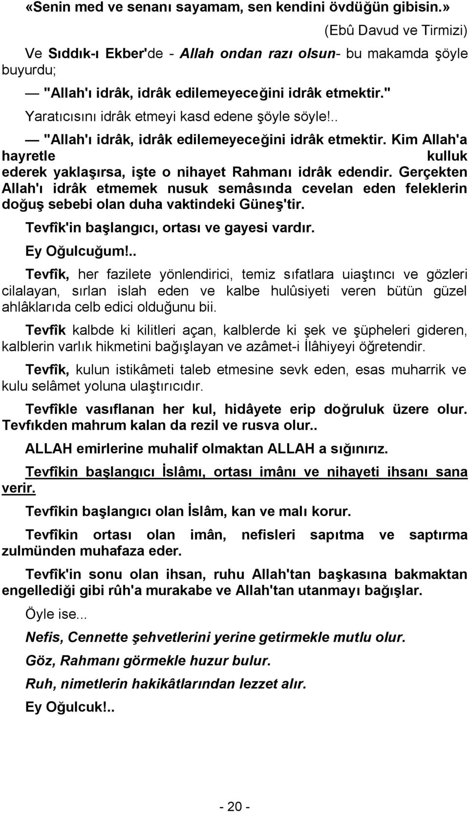 " Yaratıcısını idrâk etmeyi kasd edene şöyle söyle!.. "Allah'ı idrâk, idrâk edilemeyeceğini idrâk etmektir. Kim Allah'a hayretle kulluk ederek yaklaşırsa, işte o nihayet Rahmanı idrâk edendir.