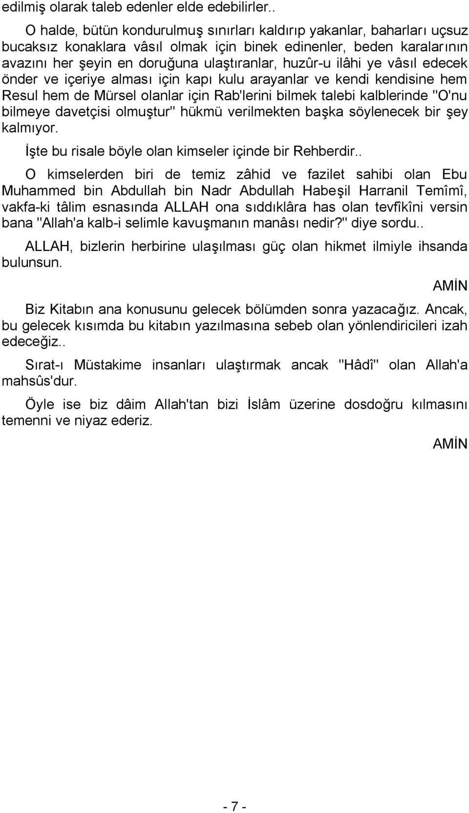 ilâhi ye vâsıl edecek önder ve içeriye alması için kapı kulu arayanlar ve kendi kendisine hem Resul hem de Mürsel olanlar için Rab'lerini bilmek talebi kalblerinde "O'nu bilmeye davetçisi olmuştur"