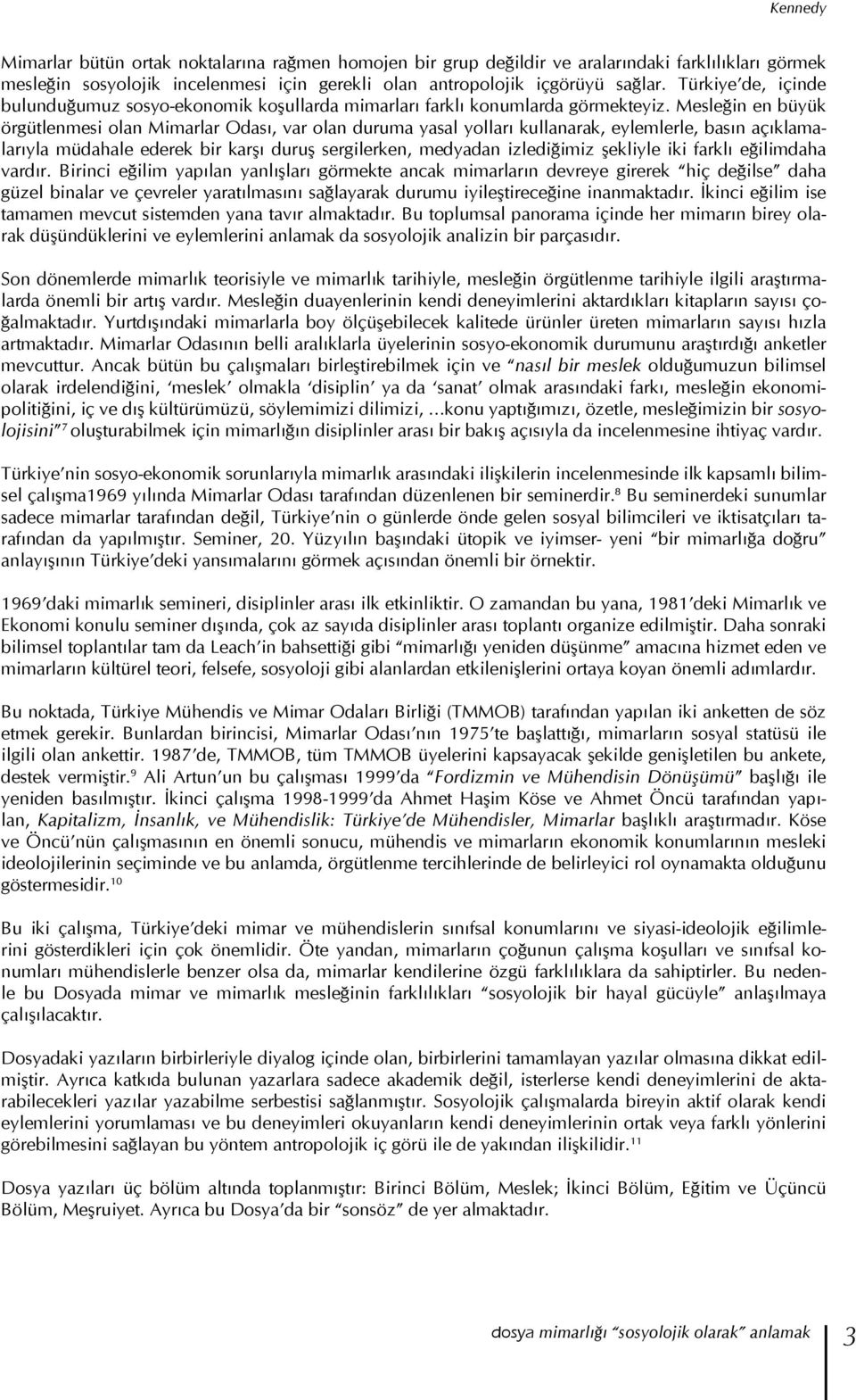 Mesleğin en büyük örgütlenmesi olan Mimarlar Odası, var olan duruma yasal yolları kullanarak, eylemlerle, basın açıklamalarıyla müdahale ederek bir karşı duruş sergilerken, medyadan izlediğimiz