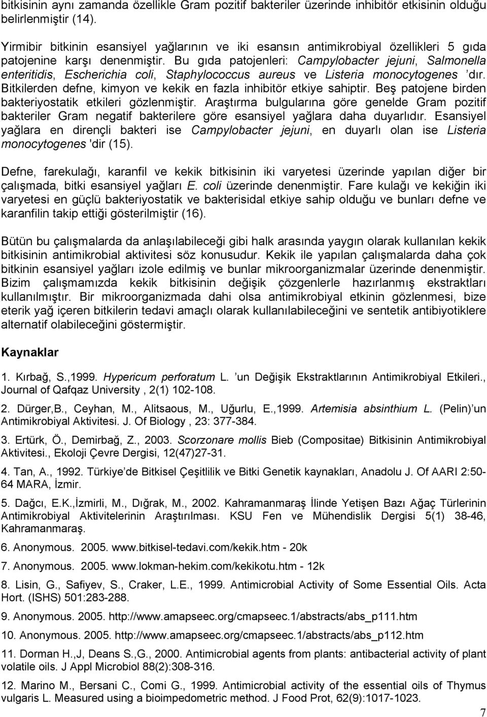 Bu gıda patojenleri: Campylobacter jejuni, Salmonella enteritidis, Escherichia coli, Staphylococcus aureus ve Listeria monocytogenes dır.