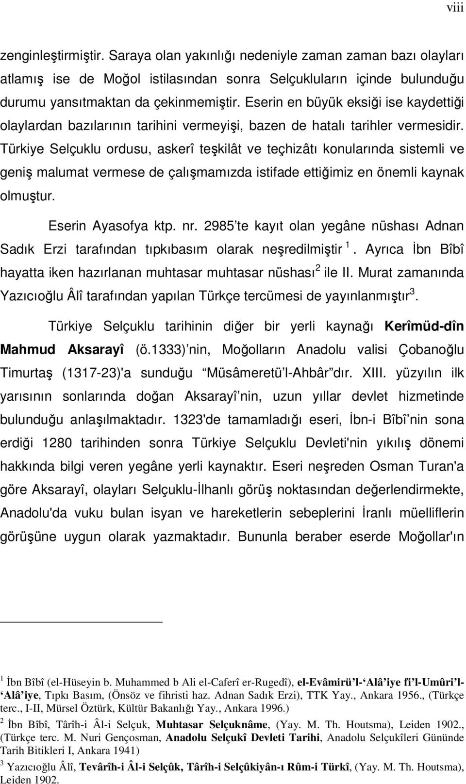 Türkiye Selçuklu ordusu, askerî teşkilât ve teçhizâtı konularında sistemli ve geniş malumat vermese de çalışmamızda istifade ettiğimiz en önemli kaynak olmuştur. Eserin Ayasofya ktp. nr.