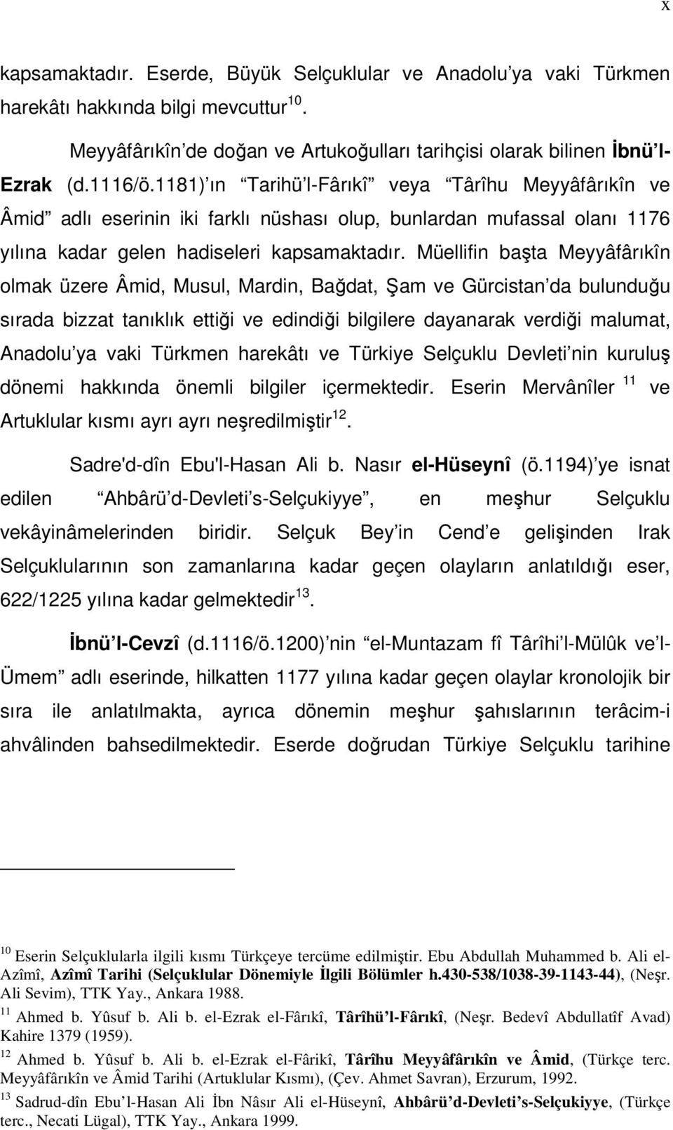 Müellifin başta Meyyâfârıkîn olmak üzere Âmid, Musul, Mardin, Bağdat, Şam ve Gürcistan da bulunduğu sırada bizzat tanıklık ettiği ve edindiği bilgilere dayanarak verdiği malumat, Anadolu ya vaki