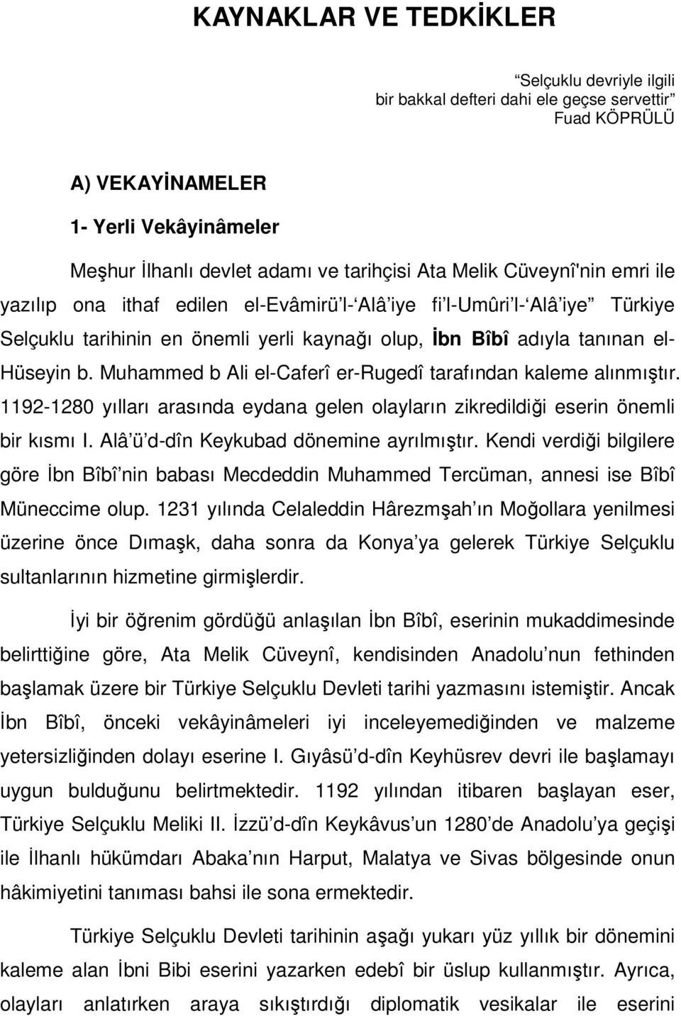 Muhammed b Ali el-caferî er-rugedî tarafından kaleme alınmıştır. 1192-1280 yılları arasında eydana gelen olayların zikredildiği eserin önemli bir kısmı I. Alâ ü d-dîn Keykubad dönemine ayrılmıştır.