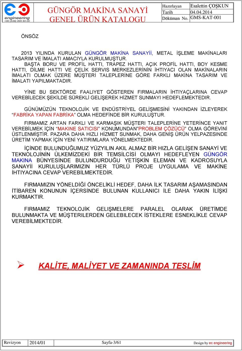 MAKİNA TASARIM VE İMALATI YAPILMAKTADIR. YİNE BU SEKTÖRDE FAALIYET GÖSTEREN FIRMALARIN İHTIYAÇLARINA CEVAP VEREBİLECEK ŞEKİLDE SÜREKLİ GELİŞEREK HİZMET SUNMAYI HEDEFLEMEKTEDIR.