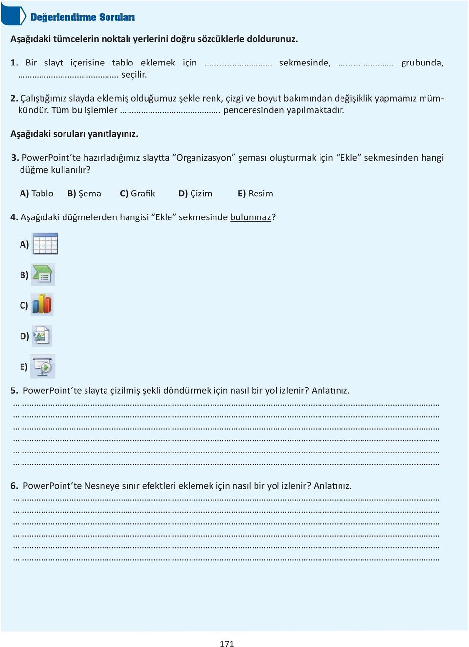 PowerPoint te hazırladığımız slaytta Organizasyon şeması oluşturmak için Ekle sekmesinden hangi düğme kullanılır? A) Tablo B) Şema C) Grafik D) Çizim E) Resim 4.