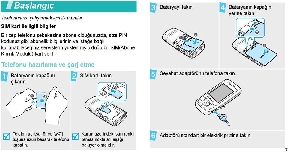 etme Bataryanın kapağını çıkarın. SIM kartı takın. Bataryayı takın. Seyahat adaptörünü telefona takın. Bataryanın kapağını yerine takın.