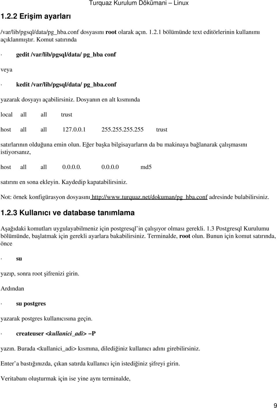 255.255.255 trust satırlarının olduğuna emin olun. Eğer başka bilgisayarların da bu makinaya bağlanarak çalışmasını istiyorsanız, host all all 0.0.0.0. 0.0.0.0 md5 satırını en sona ekleyin.