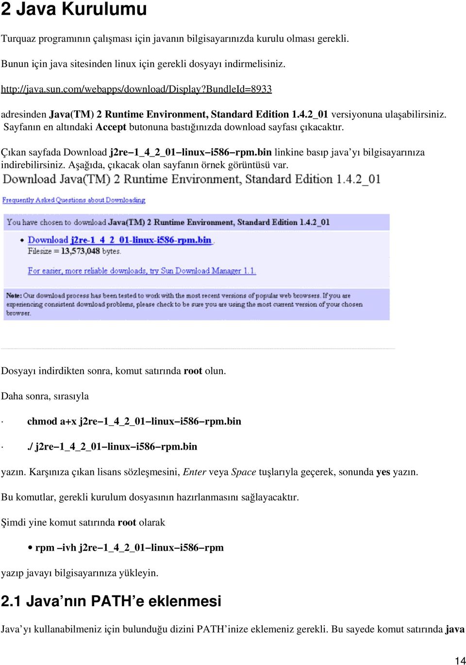 Sayfanın en altındaki Accept butonuna bastığınızda download sayfası çıkacaktır. Çıkan sayfada Download j2re 1_4_2_01 linux i586 rpm.bin linkine basıp java yı bilgisayarınıza indirebilirsiniz.